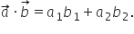 a with rightwards arrow on top times b with rightwards arrow on top equals a subscript 1 b subscript 1 plus a subscript 2 b subscript 2.